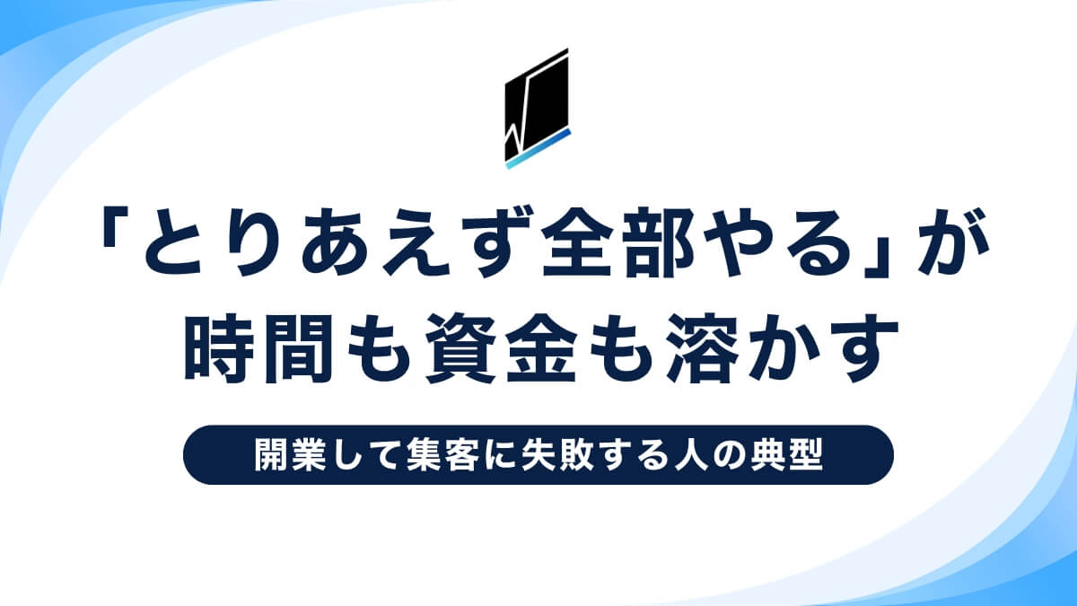 開業して集客に失敗する人の典型｜「とりあえず全部やる」が時間も資金も溶かす