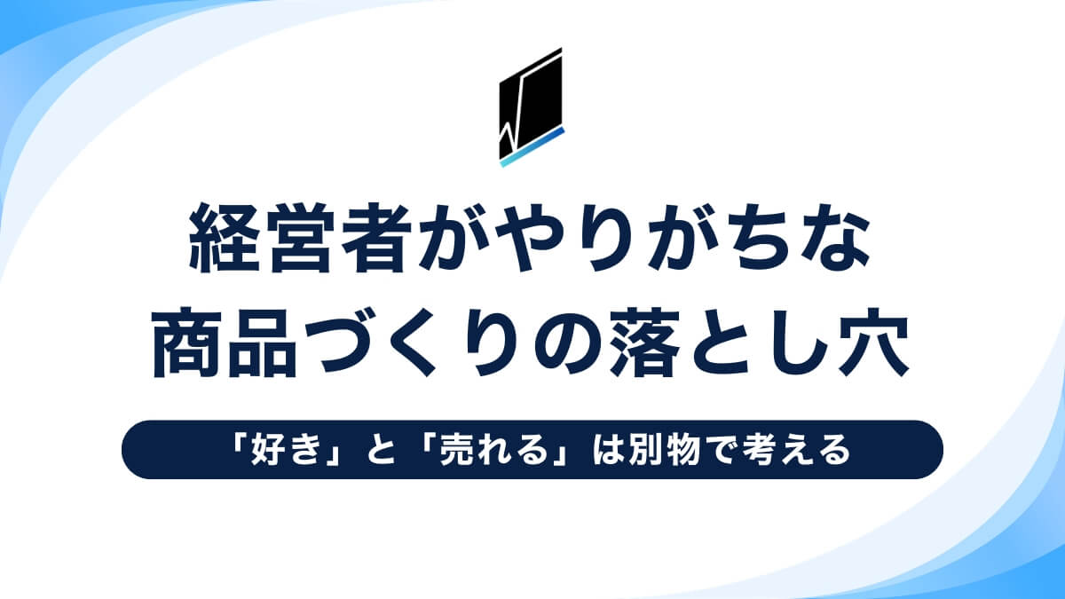 「好き」と「売れる」は別物｜経営者がやりがちな商品づくりの落とし穴