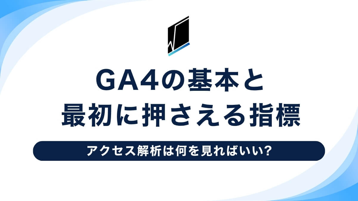 アクセス解析は何を見ればいい?GA4の基本と最初に押さえる指標