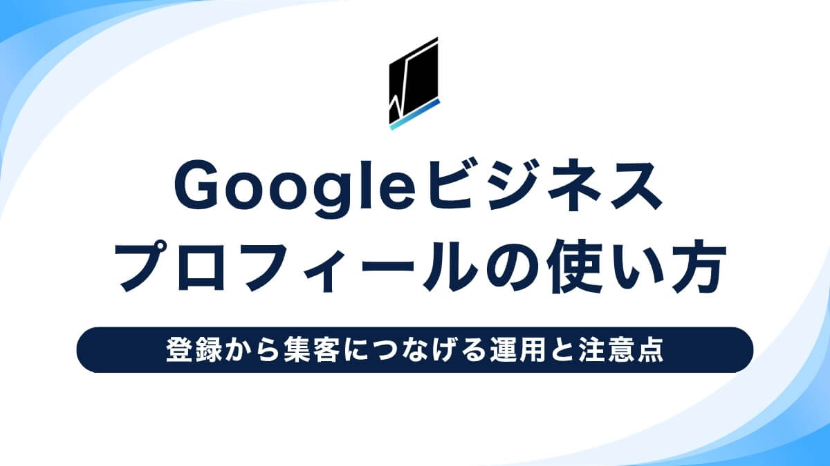 Googleビジネスプロフィールの使い方|登録から集客につなげる運用と注意点