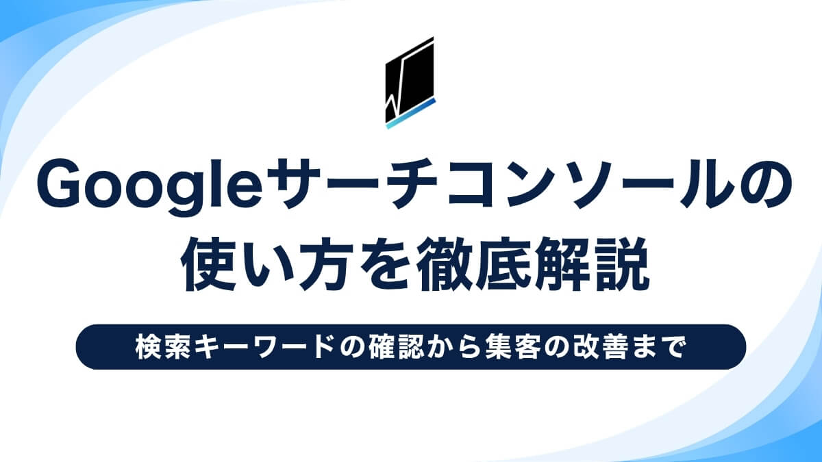 Googleサーチコンソールの使い方|検索キーワードの確認から集客の改善まで